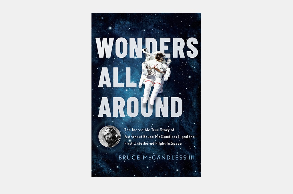 Wonders All Around: The Incredible True Story of Astronaut Bruce McCandless II and the First Untethered Flight in Space